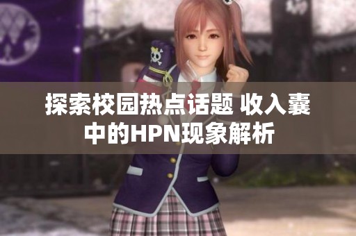 探索校园热点话题 收入囊中的HPN现象解析