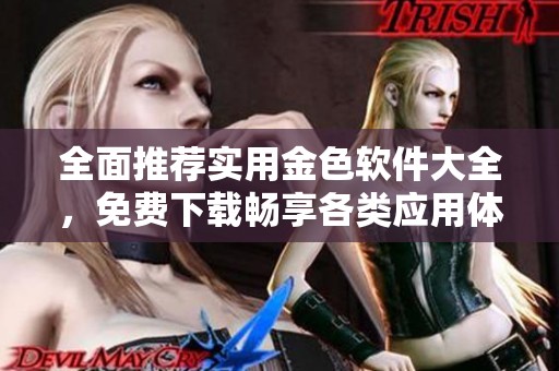 全面推荐实用金色软件大全，免费下载畅享各类应用体验