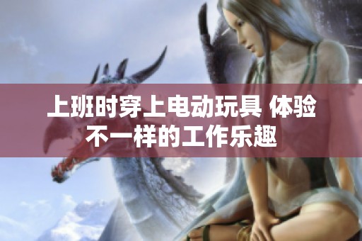 上班时穿上电动玩具 体验不一样的工作乐趣