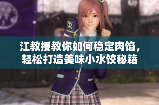 江教授教你如何稳定肉馅，轻松打造美味小水饺秘籍