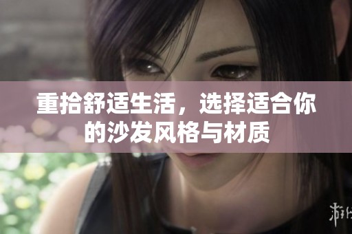 重拾舒适生活，选择适合你的沙发风格与材质