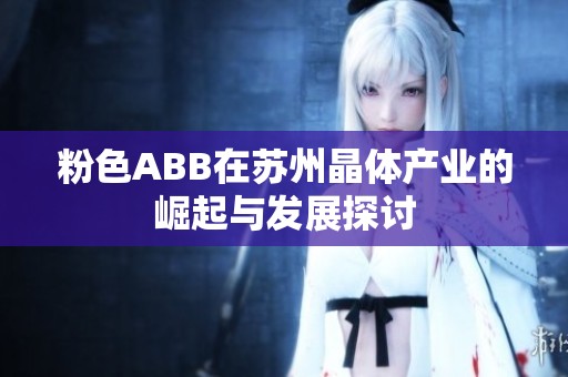 粉色ABB在苏州晶体产业的崛起与发展探讨