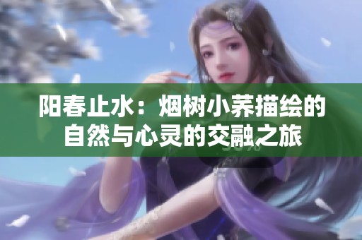 阳春止水：烟树小荞描绘的自然与心灵的交融之旅