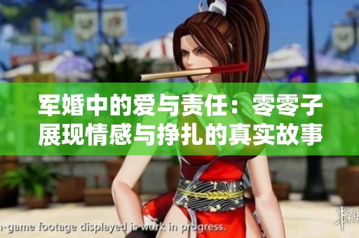 军婚中的爱与责任：零零子展现情感与挣扎的真实故事