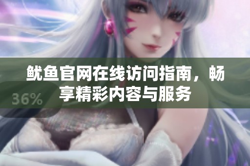 鱿鱼官网在线访问指南，畅享精彩内容与服务