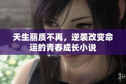 天生丽质不再，逆袭改变命运的青春成长小说