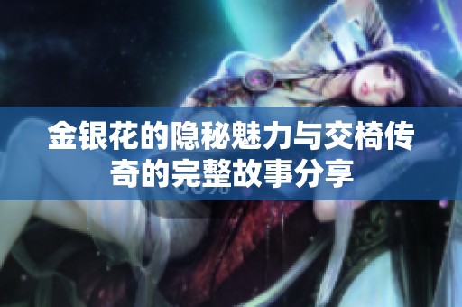 金银花的隐秘魅力与交椅传奇的完整故事分享