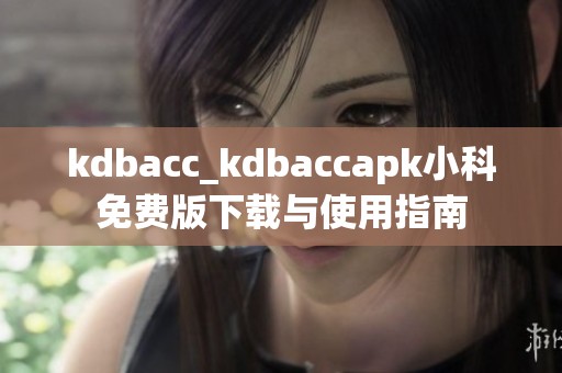 kdbacc_kdbaccapk小科免费版下载与使用指南