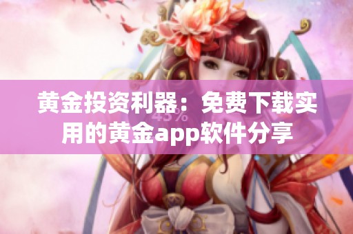 黄金投资利器：免费下载实用的黄金app软件分享