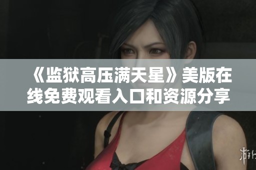 《监狱高压满天星》美版在线免费观看入口和资源分享