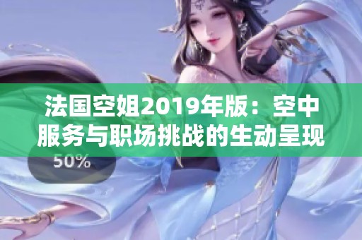 法国空姐2019年版：空中服务与职场挑战的生动呈现