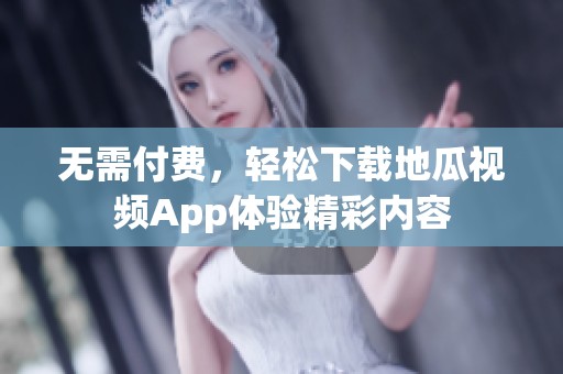 无需付费，轻松下载地瓜视频App体验精彩内容