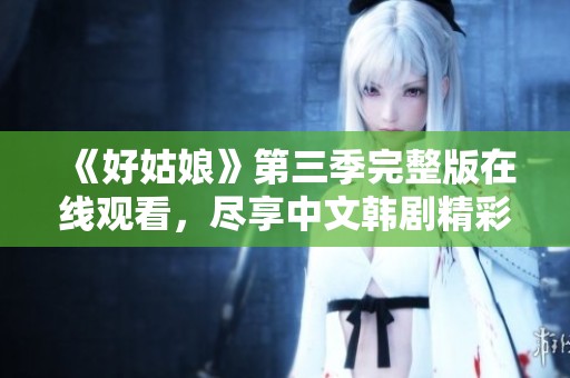 《好姑娘》第三季完整版在线观看，尽享中文韩剧精彩剧情