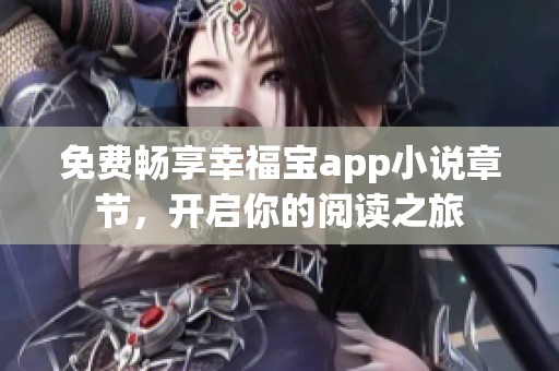 免费畅享幸福宝app小说章节，开启你的阅读之旅