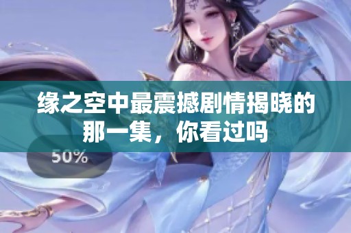 缘之空中最震撼剧情揭晓的那一集，你看过吗