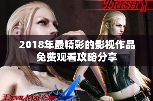 2018年最精彩的影视作品免费观看攻略分享