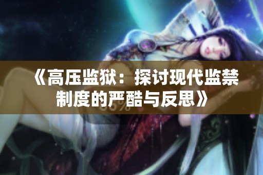 《高压监狱：探讨现代监禁制度的严酷与反思》