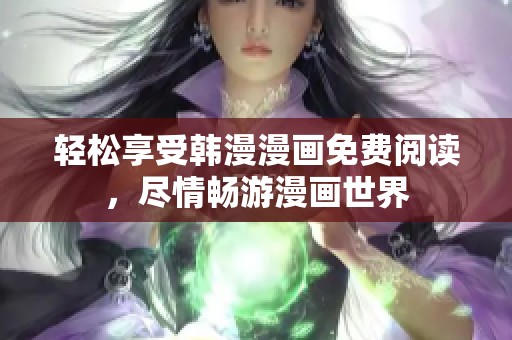 轻松享受韩漫漫画免费阅读，尽情畅游漫画世界