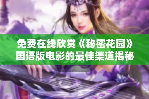 免费在线欣赏《秘密花园》国语版电影的最佳渠道揭秘