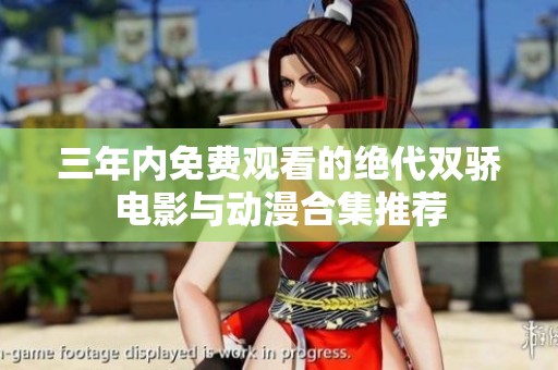 三年内免费观看的绝代双骄电影与动漫合集推荐