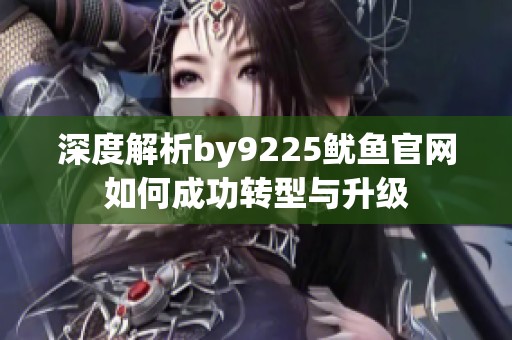 深度解析by9225鱿鱼官网如何成功转型与升级