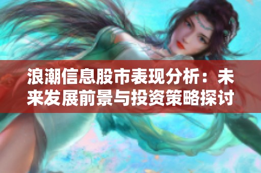 浪潮信息股市表现分析：未来发展前景与投资策略探讨