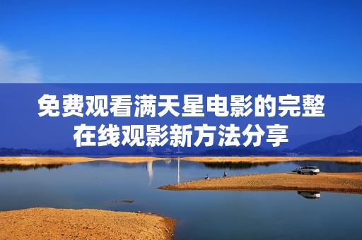 免费观看满天星电影的完整在线观影新方法分享