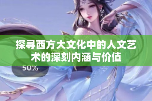 探寻西方大文化中的人文艺术的深刻内涵与价值