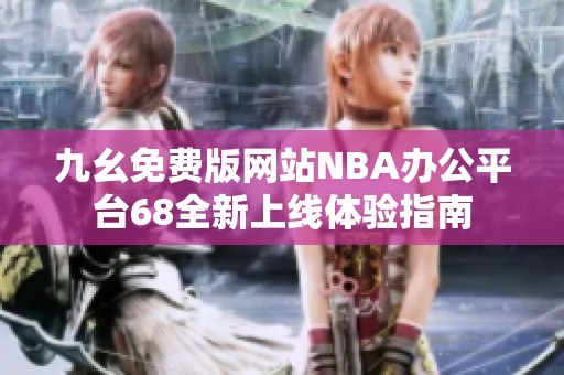 九幺免费版网站NBA办公平台68全新上线体验指南