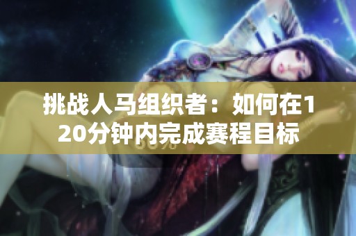 挑战人马组织者：如何在120分钟内完成赛程目标