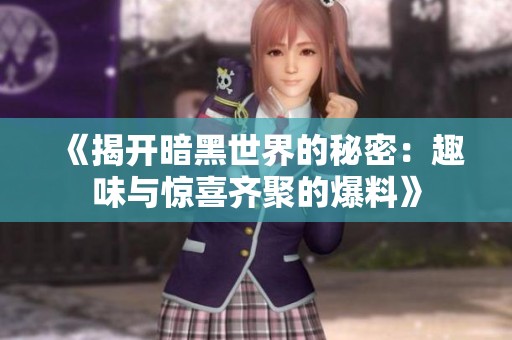 《揭开暗黑世界的秘密：趣味与惊喜齐聚的爆料》
