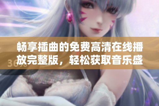 畅享插曲的免费高清在线播放完整版，轻松获取音乐盛宴
