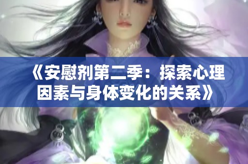 《安慰剂第二季：探索心理因素与身体变化的关系》