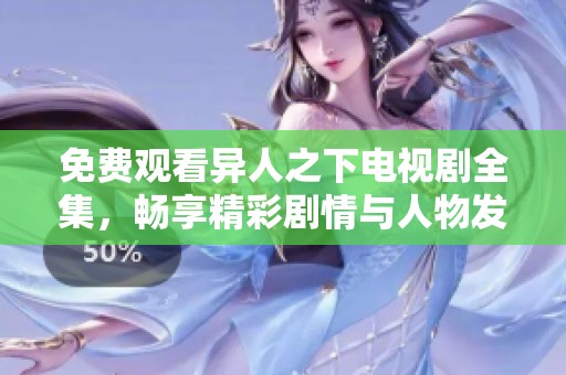 免费观看异人之下电视剧全集，畅享精彩剧情与人物发展