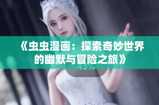 《虫虫漫画：探索奇妙世界的幽默与冒险之旅》