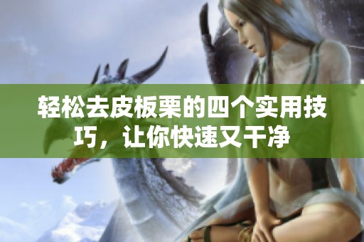 轻松去皮板栗的四个实用技巧，让你快速又干净
