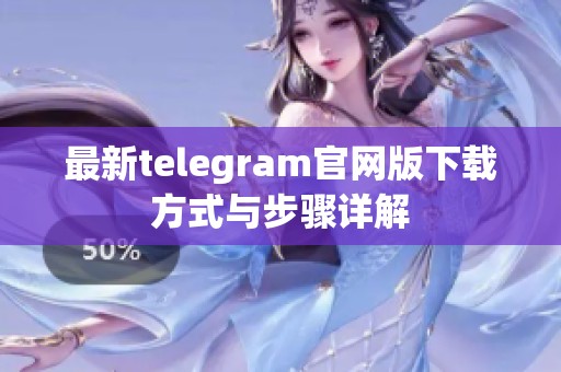 最新telegram官网版下载方式与步骤详解