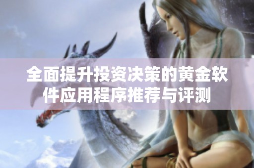 全面提升投资决策的黄金软件应用程序推荐与评测