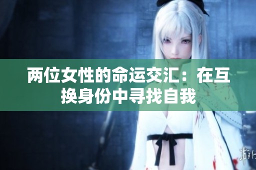 两位女性的命运交汇：在互换身份中寻找自我