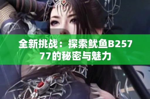 全新挑战：探索鱿鱼B25777的秘密与魅力