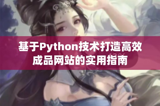 基于Python技术打造高效成品网站的实用指南