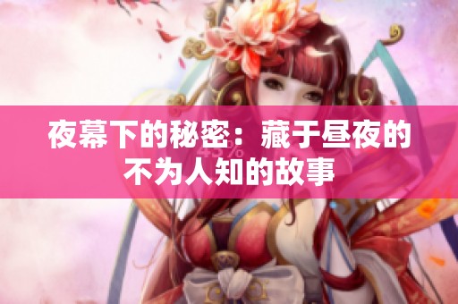 夜幕下的秘密：藏于昼夜的不为人知的故事
