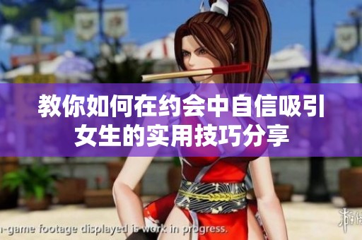 教你如何在约会中自信吸引女生的实用技巧分享