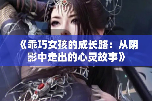 《乖巧女孩的成长路：从阴影中走出的心灵故事》