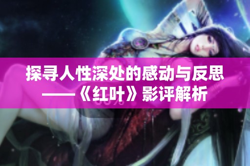 探寻人性深处的感动与反思——《红叶》影评解析