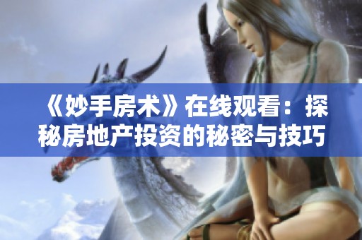《妙手房术》在线观看：探秘房地产投资的秘密与技巧