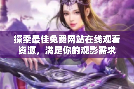 探索最佳免费网站在线观看资源，满足你的观影需求