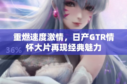 重燃速度激情，日产GTR情怀大片再现经典魅力