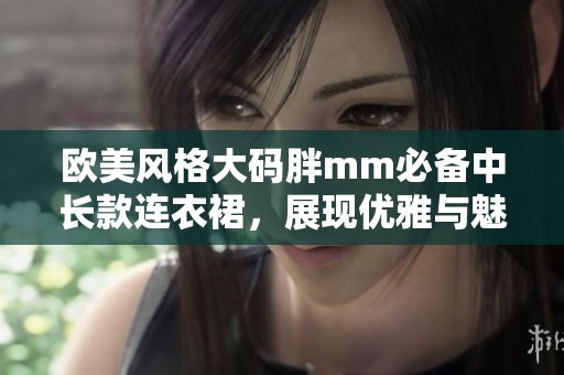 欧美风格大码胖mm必备中长款连衣裙，展现优雅与魅力