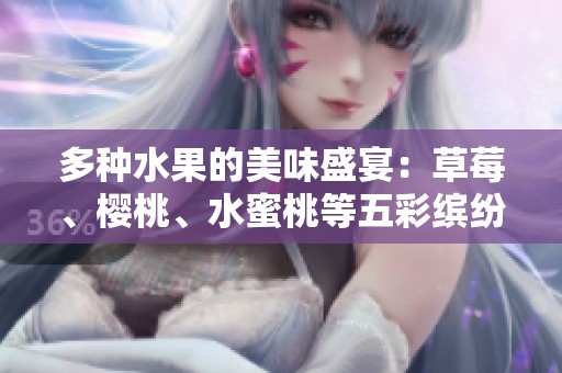 多种水果的美味盛宴：草莓、樱桃、水蜜桃等五彩缤纷的选择